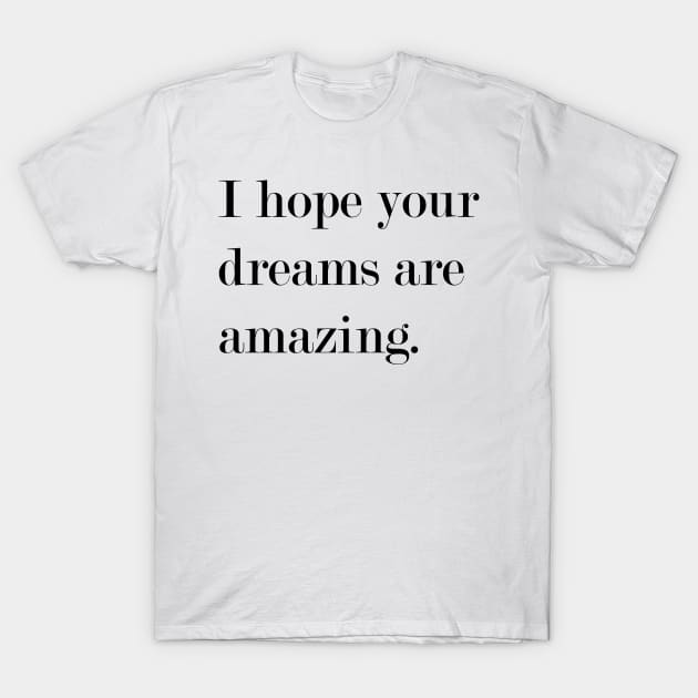 I Hope Your Dreams Are Amazing T-Shirt by Woozy Swag